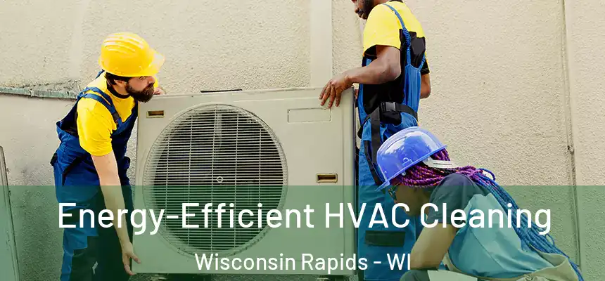  Energy-Efficient HVAC Cleaning Wisconsin Rapids - WI