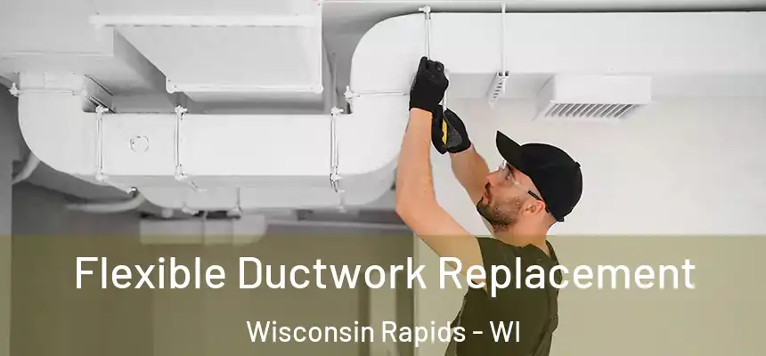  Flexible Ductwork Replacement Wisconsin Rapids - WI