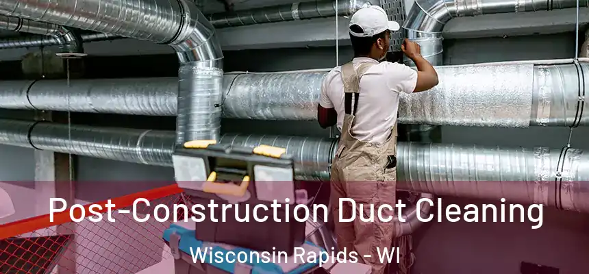  Post-Construction Duct Cleaning Wisconsin Rapids - WI